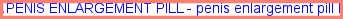 Penis enlargement pill